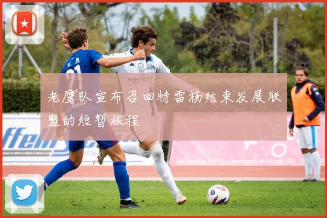 老鹰队宣布召回特雷杨结束发展联盟的短暂旅程