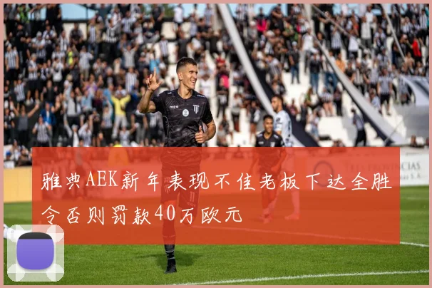 雅典AEK新年表现不佳老板下达全胜令否则罚款40万欧元