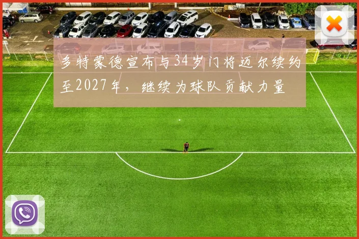 多特蒙德宣布与34岁门将迈尔续约至2027年，继续为球队贡献力量