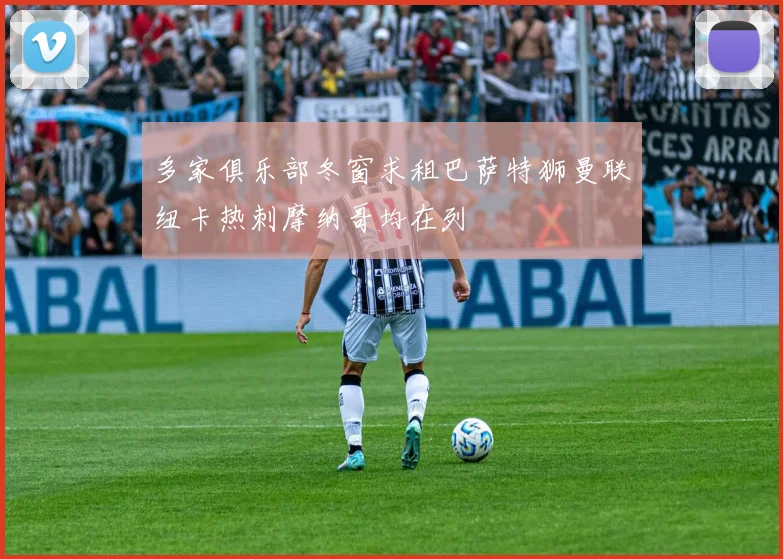 多家俱乐部冬窗求租巴萨特狮曼联纽卡热刺摩纳哥均在列